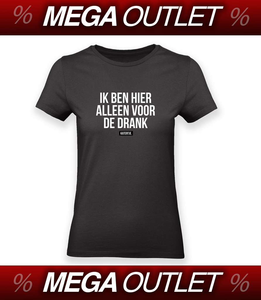 Ik ben hier alleen voor de drank | Women Tee | MEGA OUTLET '24