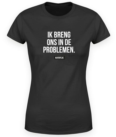 Ik haal ons uit de problemen + Ik breng ons in de problemen. | Women tees