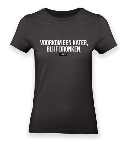 Voorkom een kater, blijf dronken. | Women tee