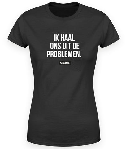 Ik haal ons uit de problemen + Ik breng ons in de problemen. | Women tees